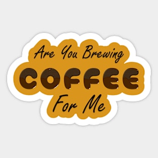 Are You Brewing Coffee For Me Fanny coffee Quote , coffee Cool design Sticker